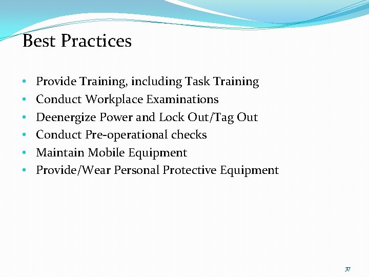 Best Practices • • • Provide Training, including Task Training Conduct Workplace Examinations Deenergize