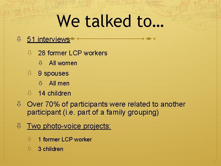 We talked to… 51 interviews 28 former LCP workers All women 9 spouses All