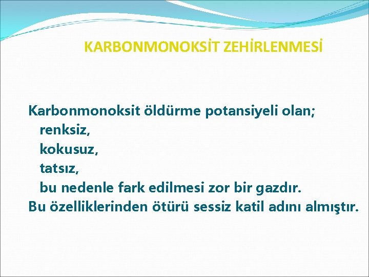 KARBONMONOKSİT ZEHİRLENMESİ Karbonmonoksit öldürme potansiyeli olan; renksiz, kokusuz, tatsız, bu nedenle fark edilmesi zor