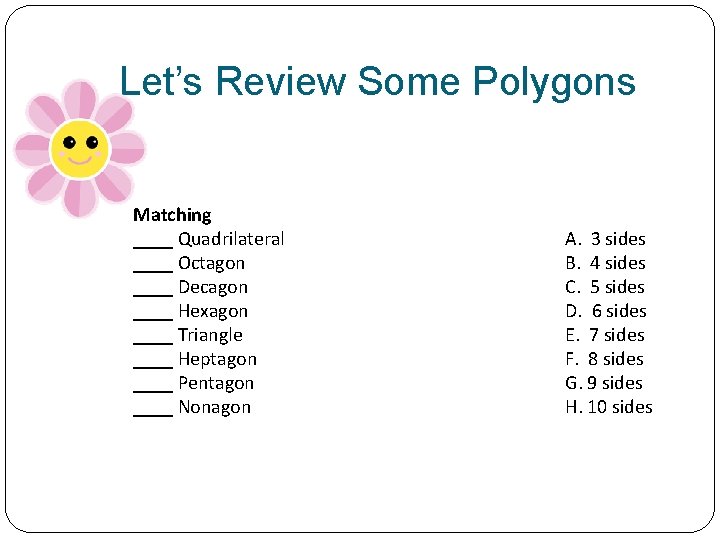 Let’s Review Some Polygons Matching ____ Quadrilateral ____ Octagon ____ Decagon ____ Hexagon ____