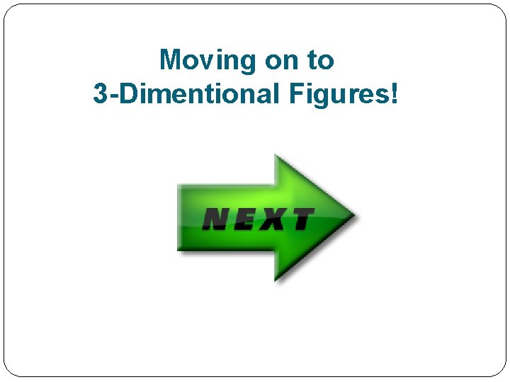 Moving on to 3 -Dimentional Figures! 