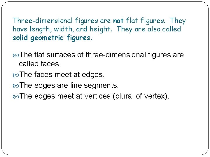 Three-dimensional figures are not flat figures. They have length, width, and height. They are