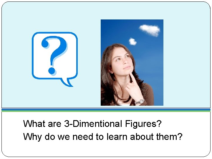 What are 3 -Dimentional Figures? Why do we need to learn about them? 