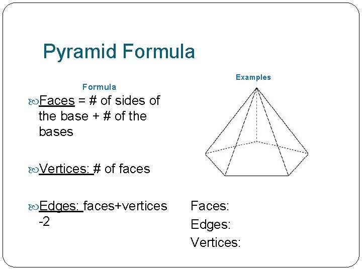 Pyramid Formula Examples Formula Faces = # of sides of the base + #