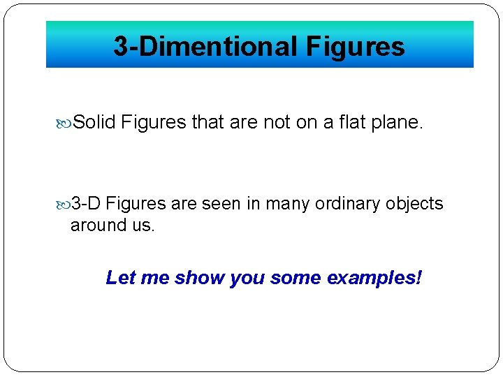 3 -Dimentional Figures Solid Figures that are not on a flat plane. 3 -D