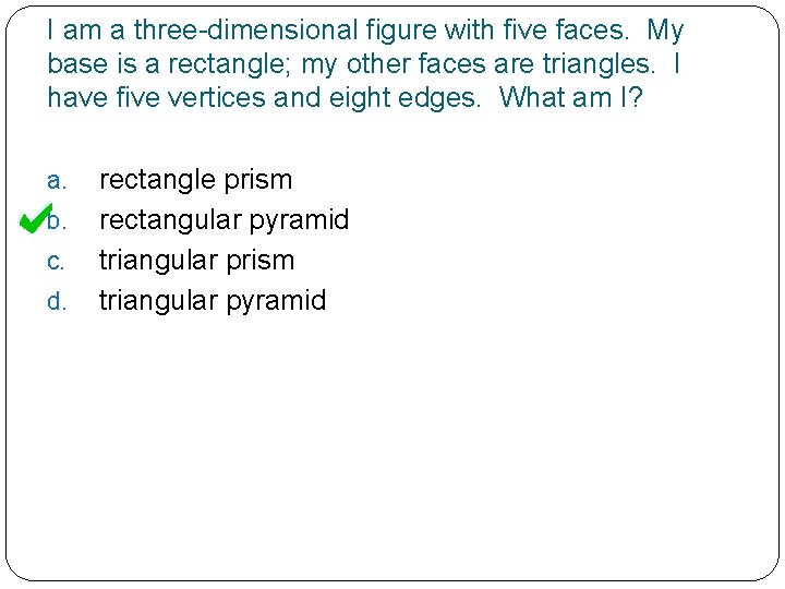 I am a three-dimensional figure with five faces. My base is a rectangle; my