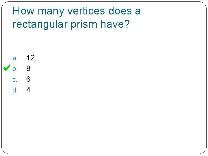 How many vertices does a rectangular prism have? a. b. c. d. 12 8