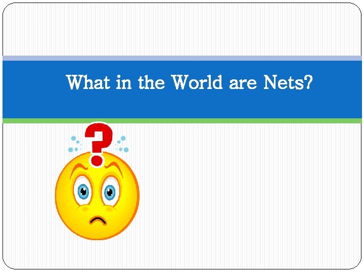 What in the World are Nets? 
