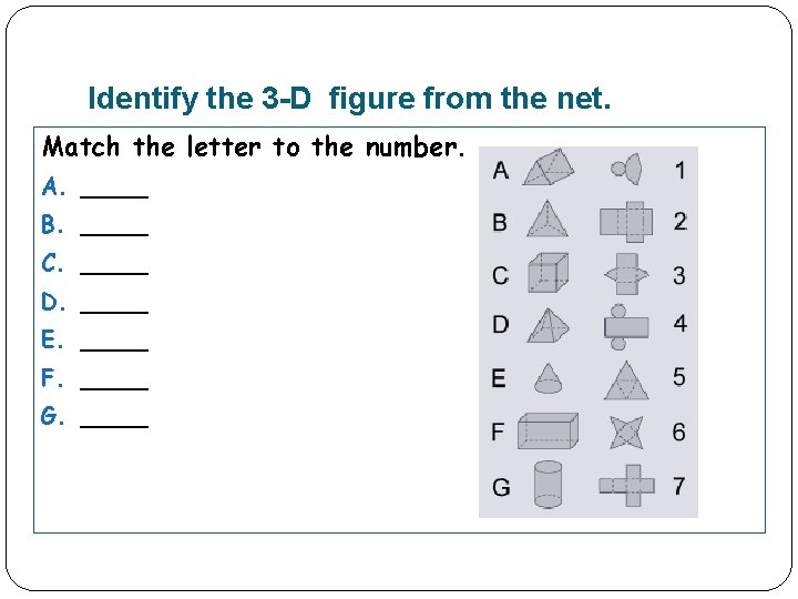 Identify the 3 -D figure from the net. Match the letter to the number.
