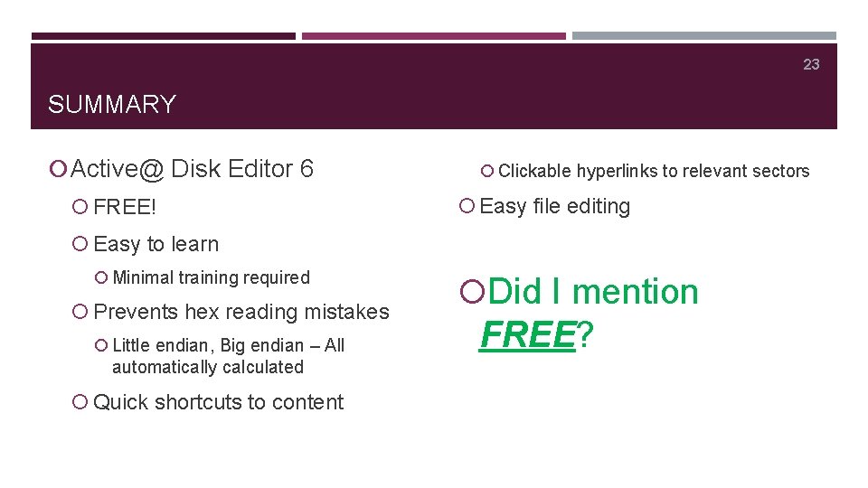 23 SUMMARY Active@ Disk Editor 6 FREE! Clickable hyperlinks to relevant sectors Easy file