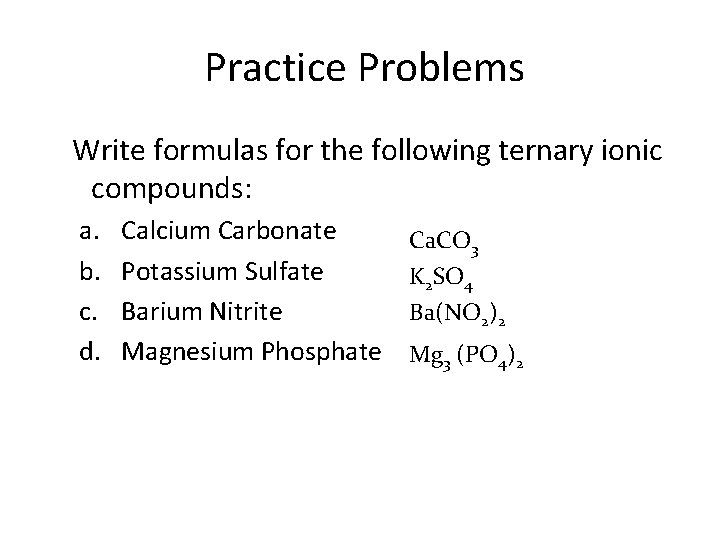 Practice Problems Write formulas for the following ternary ionic compounds: a. b. c. d.