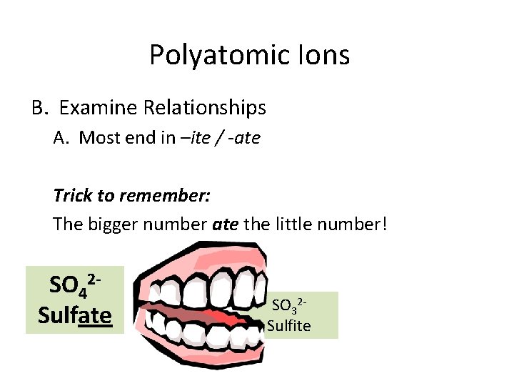 Polyatomic Ions B. Examine Relationships A. Most end in –ite / -ate Trick to