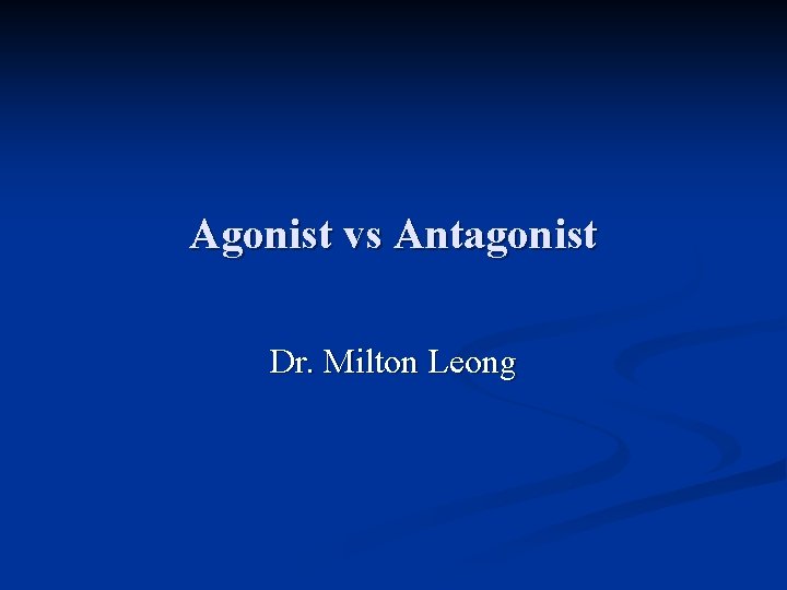 Agonist vs Antagonist Dr. Milton Leong 