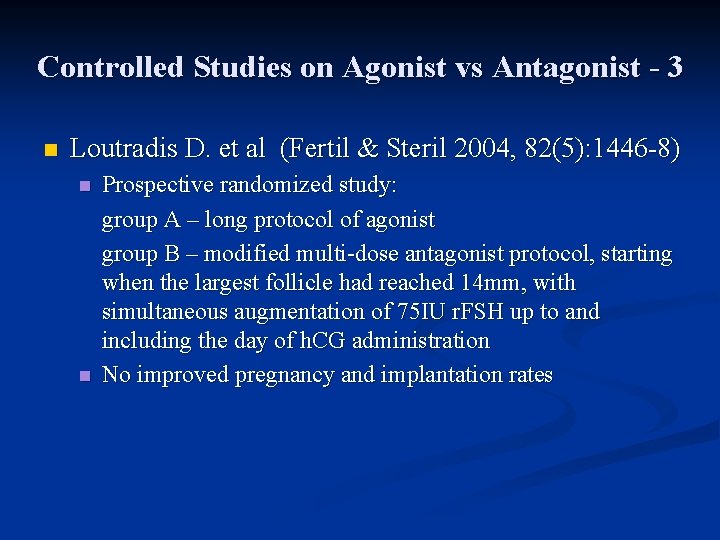 Controlled Studies on Agonist vs Antagonist - 3 n Loutradis D. et al (Fertil