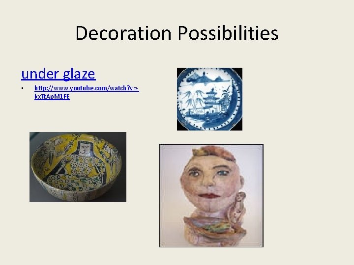 Decoration Possibilities under glaze • http: //www. youtube. com/watch? v=kx. Tt. Ap. M 1