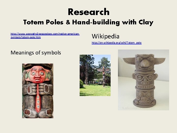 Research Totem Poles & Hand-building with Clay http: //www. warpaths 2 peacepipes. com/native-americansymbols/totem-pole. htm