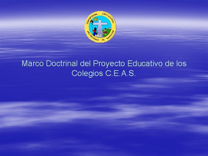 Marco Doctrinal del Proyecto Educativo de los Colegios C. E. A. S. 