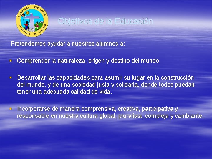 Objetivos de la Educación Pretendemos ayudar a nuestros alumnos a: § Comprender la naturaleza,