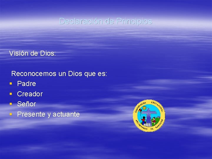 Declaración de Principios Visión de Dios: Reconocemos un Dios que es: § Padre §