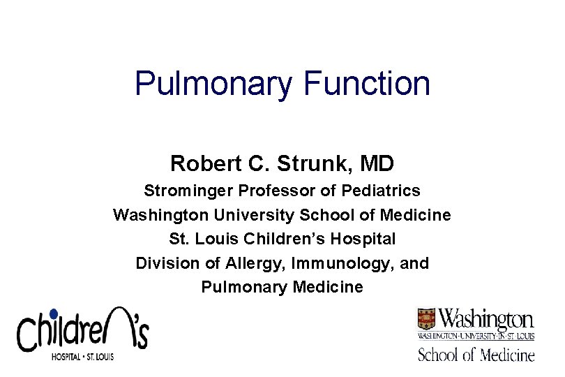 Pulmonary Function Robert C. Strunk, MD Strominger Professor of Pediatrics Washington University School of