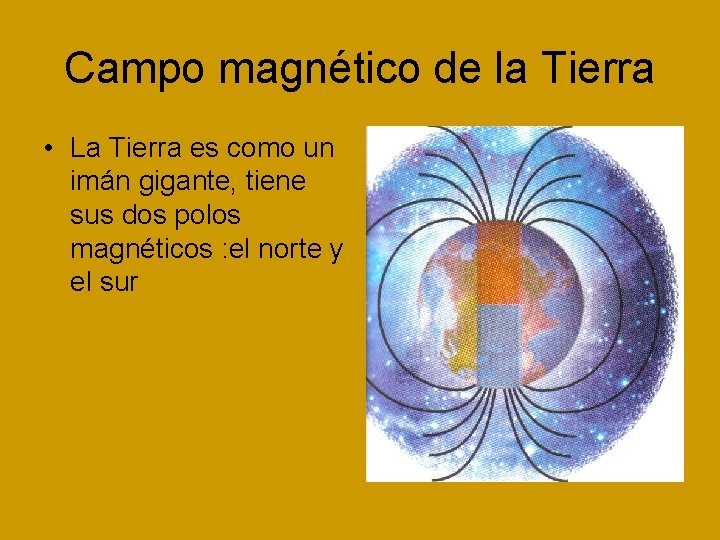 Campo magnético de la Tierra • La Tierra es como un imán gigante, tiene