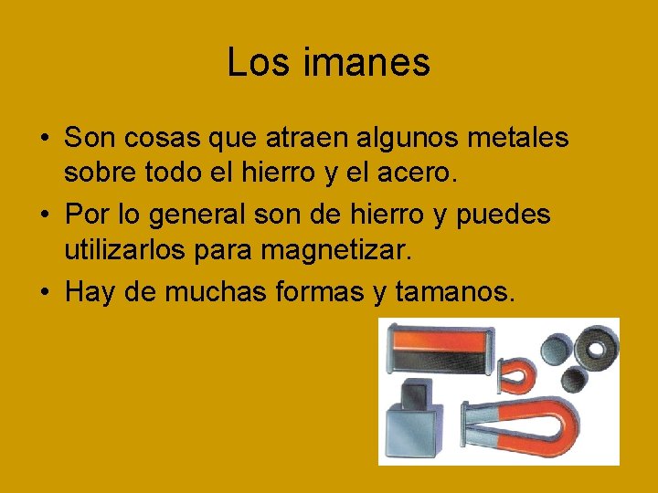 Los imanes • Son cosas que atraen algunos metales sobre todo el hierro y