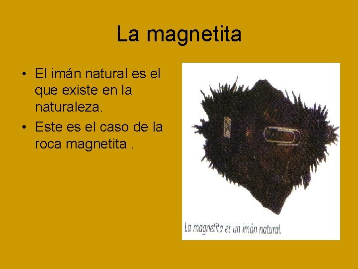La magnetita • El imán natural es el que existe en la naturaleza. •