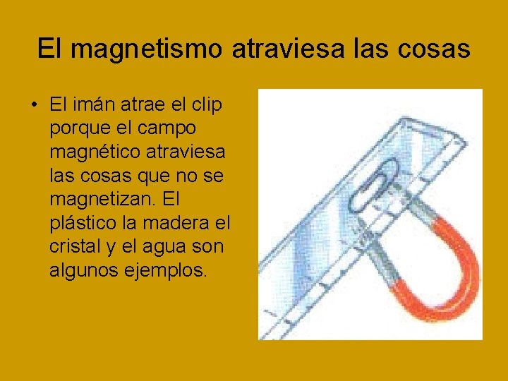 El magnetismo atraviesa las cosas • El imán atrae el clip porque el campo