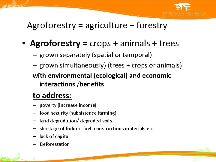 Agroforestry = agriculture + forestry • Agroforestry = crops + animals + trees –