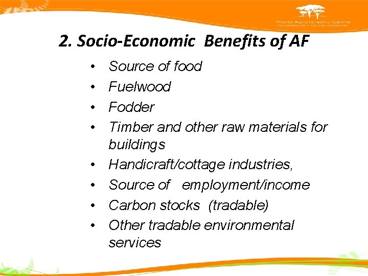 2. Socio-Economic Benefits of AF • • Source of food Fuelwood Fodder Timber and