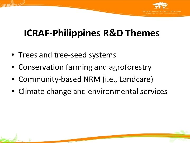 ICRAF-Philippines R&D Themes • • Trees and tree-seed systems Conservation farming and agroforestry Community-based