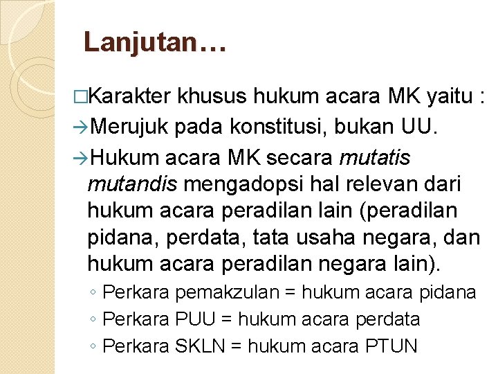 Lanjutan… �Karakter khusus hukum acara MK yaitu : Merujuk pada konstitusi, bukan UU. Hukum