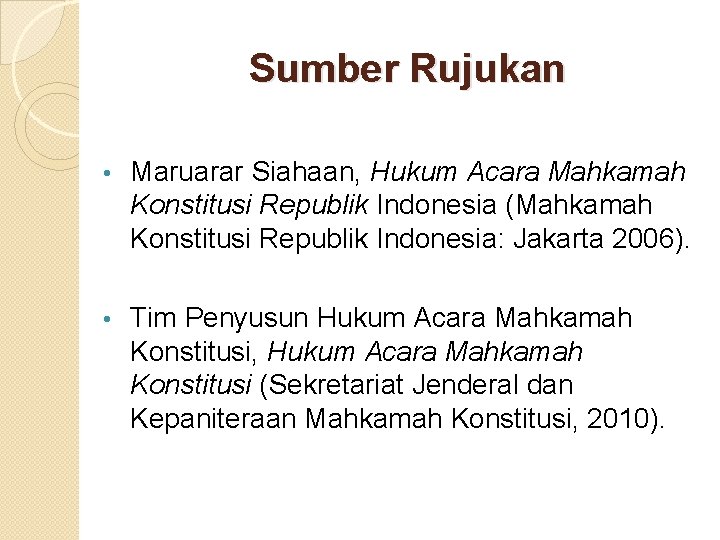 Sumber Rujukan • Maruarar Siahaan, Hukum Acara Mahkamah Konstitusi Republik Indonesia (Mahkamah Konstitusi Republik