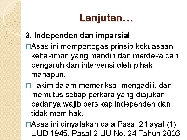 Lanjutan… 3. Independen dan imparsial �Asas ini mempertegas prinsip kekuasaan kehakiman yang mandiri dan