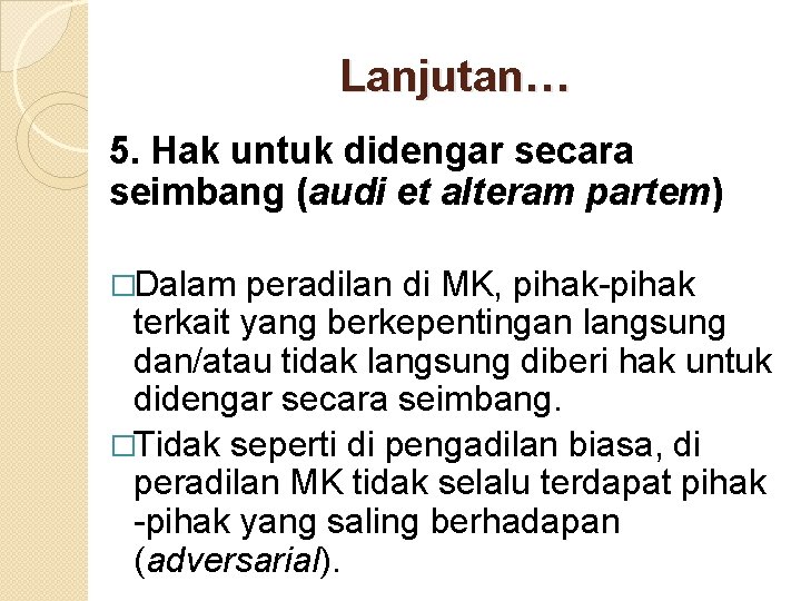 Lanjutan… 5. Hak untuk didengar secara seimbang (audi et alteram partem) �Dalam peradilan di