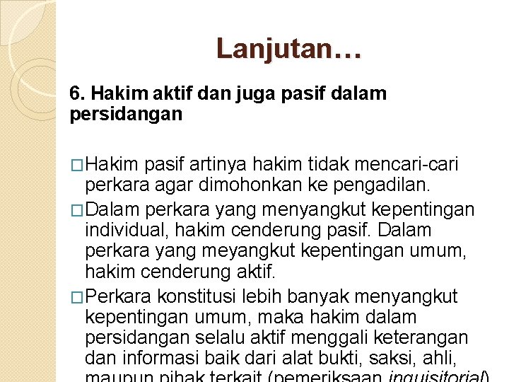 Lanjutan… 6. Hakim aktif dan juga pasif dalam persidangan �Hakim pasif artinya hakim tidak