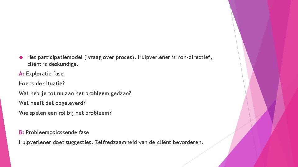  Het participatiemodel ( vraag over proces). Hulpverlener is non-directief, cliënt is deskundige. A: