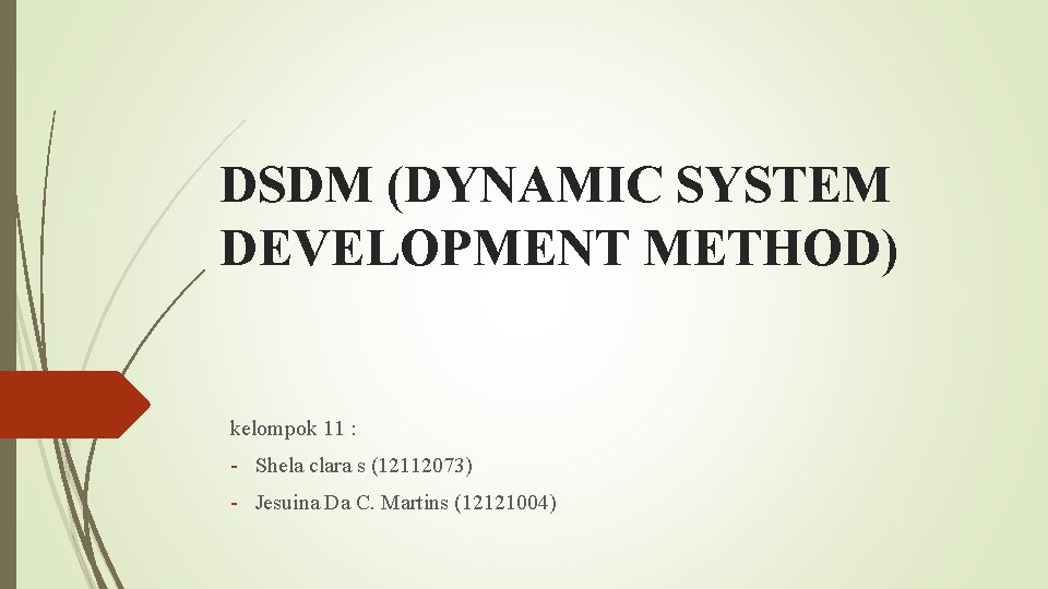 DSDM (DYNAMIC SYSTEM DEVELOPMENT METHOD) kelompok 11 : - Shela clara s (12112073) -