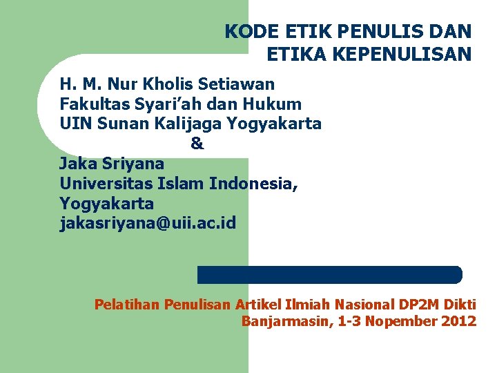 KODE ETIK PENULIS DAN ETIKA KEPENULISAN H. M. Nur Kholis Setiawan Fakultas Syari’ah dan