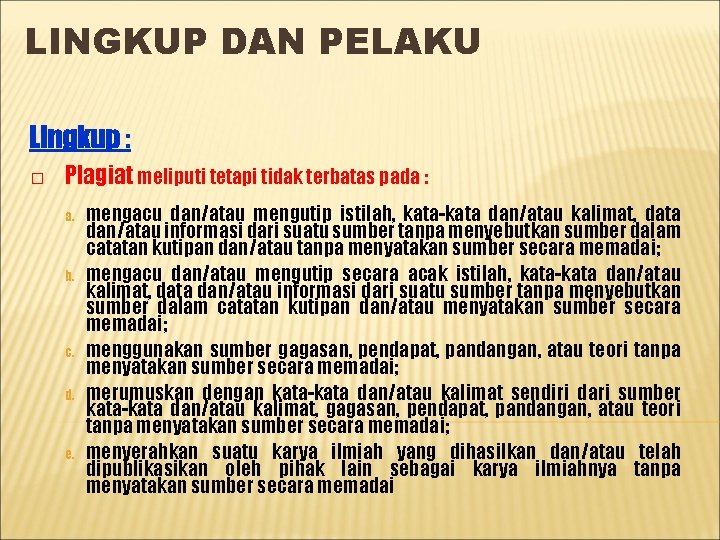 LINGKUP DAN PELAKU Lingkup : □ Plagiat meliputi tetapi tidak terbatas pada : a.
