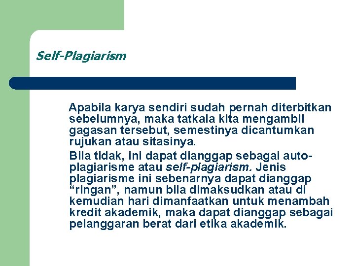 Self-Plagiarism Apabila karya sendiri sudah pernah diterbitkan sebelumnya, maka tatkala kita mengambil gagasan tersebut,