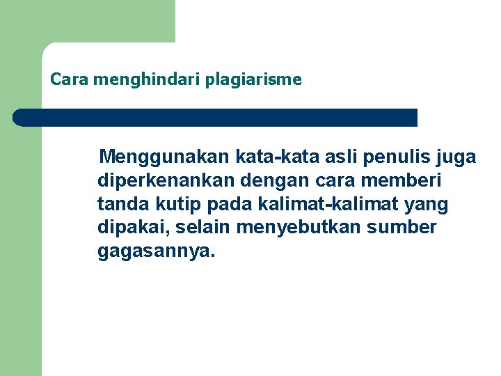 Cara menghindari plagiarisme Menggunakan kata-kata asli penulis juga diperkenankan dengan cara memberi tanda kutip