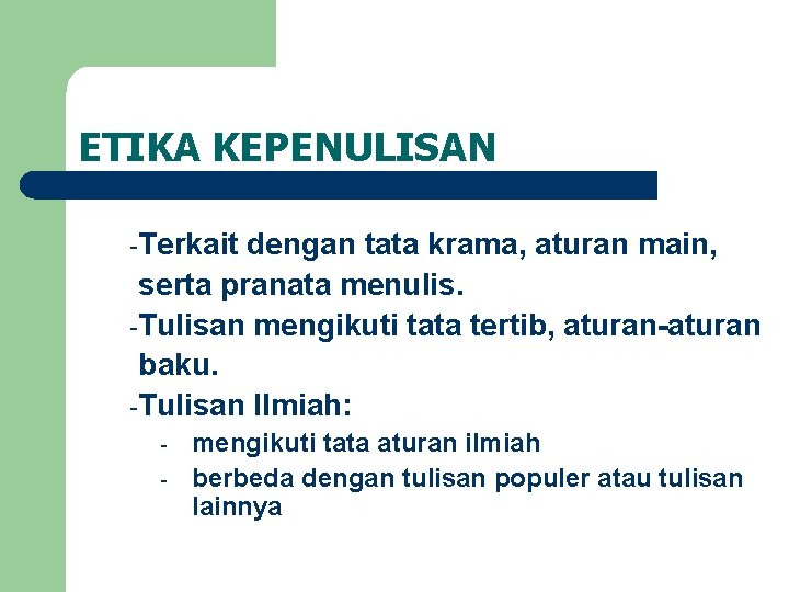 ETIKA KEPENULISAN -Terkait dengan tata krama, aturan main, serta pranata menulis. -Tulisan mengikuti tata