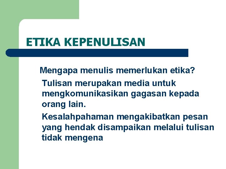 ETIKA KEPENULISAN Mengapa menulis memerlukan etika? Tulisan merupakan media untuk mengkomunikasikan gagasan kepada orang