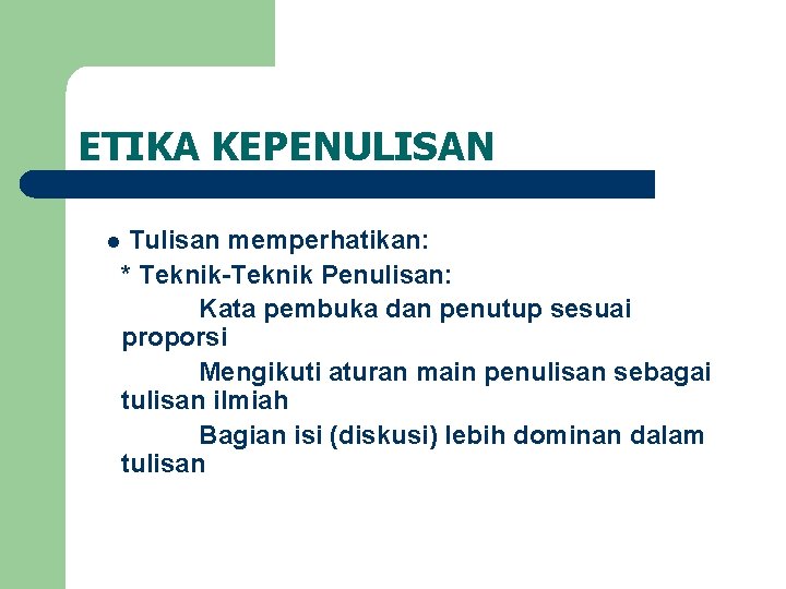 ETIKA KEPENULISAN l Tulisan memperhatikan: * Teknik-Teknik Penulisan: Kata pembuka dan penutup sesuai proporsi