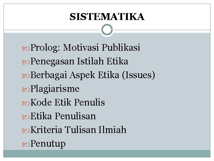 SISTEMATIKA Prolog: Motivasi Publikasi Penegasan Istilah Etika Berbagai Aspek Etika (Issues) Plagiarisme Kode Etik