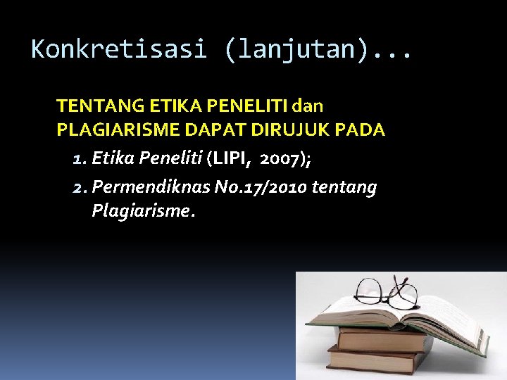 Konkretisasi (lanjutan). . . TENTANG ETIKA PENELITI dan PLAGIARISME DAPAT DIRUJUK PADA 1. Etika