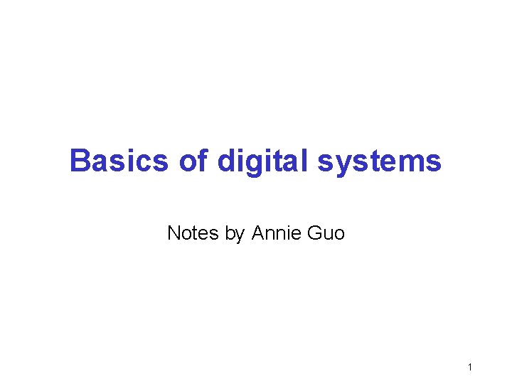 Basics of digital systems Notes by Annie Guo 1 