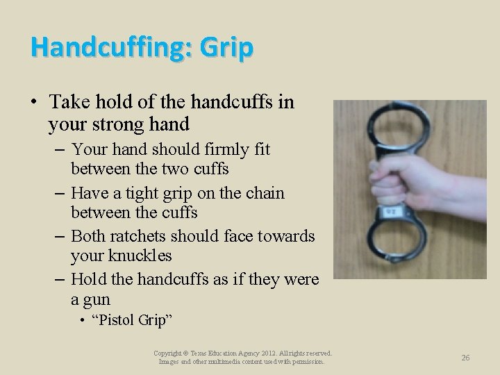 Handcuffing: Grip • Take hold of the handcuffs in your strong hand – Your Handcuffing: Grip • Take hold of the handcuffs in your strong hand – Your