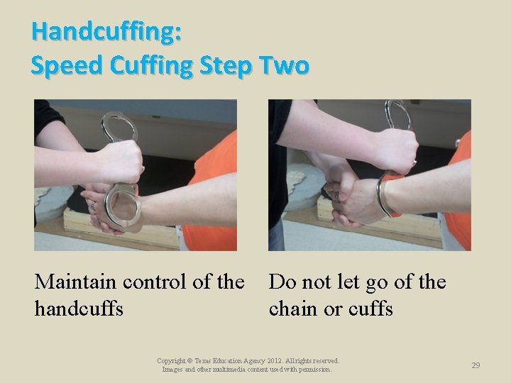Handcuffing: Speed Cuffing Step Two Maintain control of the Do not let go of Handcuffing: Speed Cuffing Step Two Maintain control of the Do not let go of
